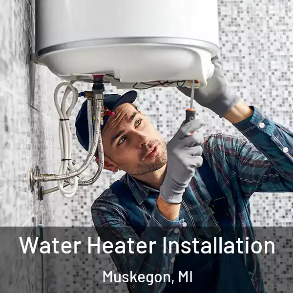  Water Heater Installation Muskegon, MI